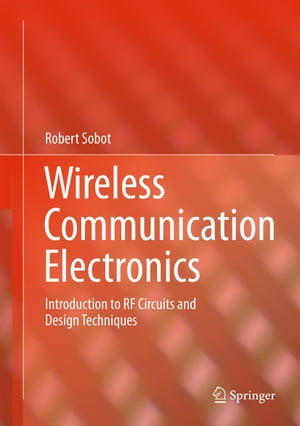 Wireless Communication Electronics Introduction to RF Circuits and Design Techniques【電子書籍】[ Robert Sobot ]