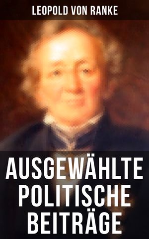 Ausgew?hlte politische Beitr?ge Die gro?en M?chte + Frankreich und Deutschland + Politisches Gespr?ch + Zum Kriege 1870/71 + F?rst Bismarck + Der Krieg gegen ?sterreich...