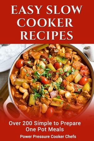 Easy Slow Cooker Recipes: Over 200 Simple to Prepare One Pot Meals