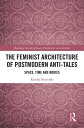 The Feminist Architecture of Postmodern Anti-Tales Space, Time, and Bodies【電子書籍】 Kendra Reynolds