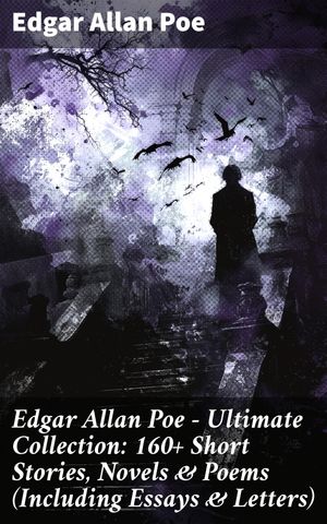 Edgar Allan Poe - Ultimate Collection: 160+ Short Stories, Novels & Poems (Including Essays & Letters)