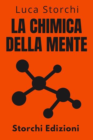 La Chimica Della Mente - Comprendere La Scienza Dietro La Salute Mentale Collezione Vita Equilibrata, #31Żҽҡ[ Storchi Edizioni ]