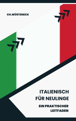 Italienisch f?r Neulinge Ein praktischer Leitfaden