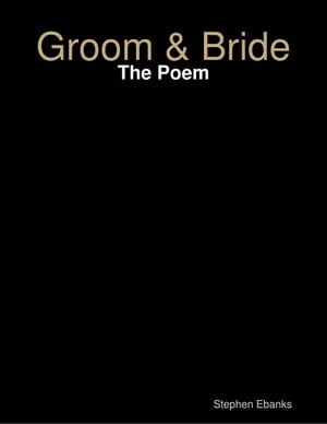 Groom & Bride: The Poem