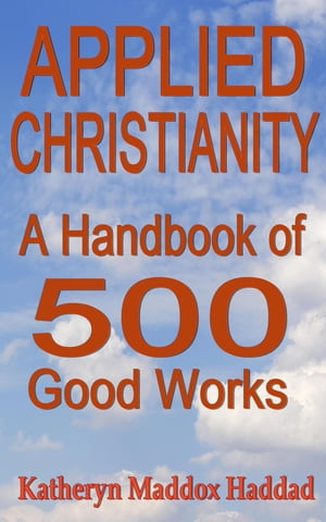 ŷKoboŻҽҥȥ㤨Applied Christianity A Handbook of 500 Good WorksŻҽҡ[ Katheryn Maddox Haddad ]פβǤʤ415ߤˤʤޤ