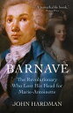 Antoine Barnave The Revolutionary who Lost his Head for Marie Antoinette【電子書籍】 John Hardman