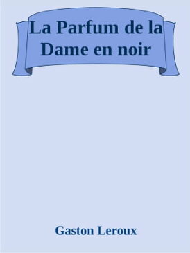 La Parfum de la Dame en noir【電子書籍】[ Gaston Leroux ]