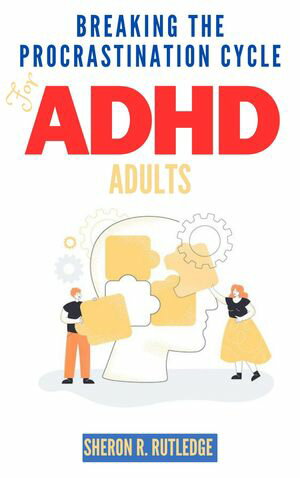 Breaking the Procrastination Cycle for ADHD Adults
