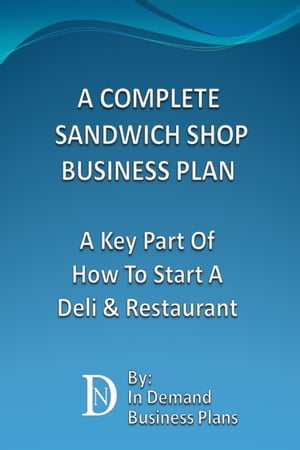 A Complete Sandwich Shop Business Plan: A Key Part Of How To Start A Deli & Restaurant
