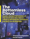 The Bottomless Cloud: How AI, the Next Generation of The Cloud, and Abundance Thinking Will Radically Transform the Way You do Business【電子書籍】 Tom Koulopoulos