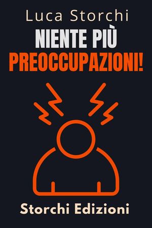 Niente Più Preoccupazioni! - Come Rilassarsi E Iniziare A Vivere