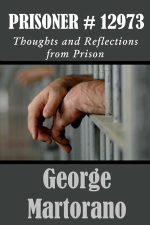 Prisoner #12973 Thoughts and Reflections from Prison by George MartoranoŻҽҡ[ George Martorano ]