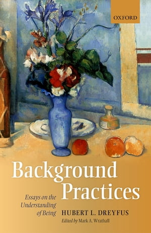 Background Practices Essays on the Understanding of Being【電子書籍】 Hubert L. Dreyfus