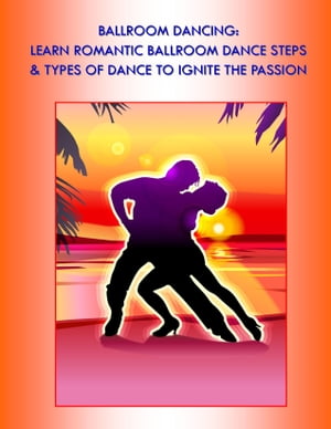 Ballroom Dancing: Learn Romantic Ballroom Dance Steps & Types of Dance to Ignite the Passion