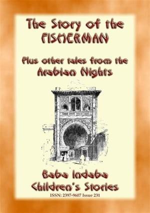 THE STORY OF THE FISHERMAN plus 4 more Children’s Stories from 1001 Arabian Nights Baba Indaba Children's Stories - issue 231【電子書籍】[ Anon E. Mouse ]
