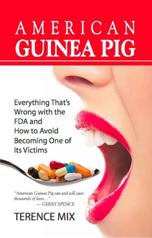 AMERICAN GUINEA PIG: Everything That's Wrong with the FDA and How to Avoid Becoming One of Its Victims