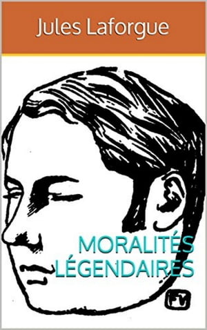 Moralit?s l?gendaires Litt?rature d?cadente, roman fantastique relevant des Mythes et L?gendes, ?crit par J. Laforgue, ?crivain et po?te fran?ais symboliste