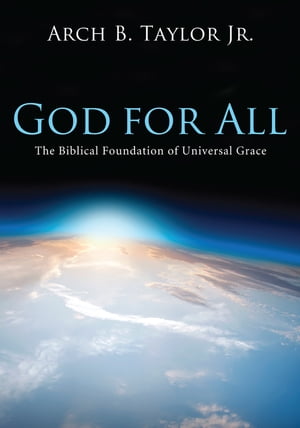 God for All The Biblical Foundation of Universal Grace【電子書籍】[ Arch B. Taylor Jr. ]