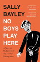 No Boys Play Here: A Story of Shakespeare and My Family’s Missing Men【電子書籍】[ Sally Bayley ]