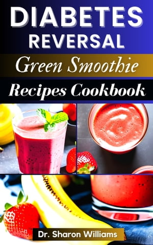 DIABETES REVERSAL GREEN SMOOTHIE RECIPES COOKBOOK Healthy Nutritious Smoothies Recipes To Manage, Reverse and Prevent DiabetesŻҽҡ[ Dr Sharon Williams ]