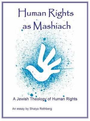 Human Rights as Mashiach: A Jewish Theology of Human Rights