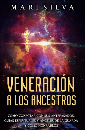 Veneraci?n a los ancestros: C?mo conectar con sus antepasados, gu?as espirituales y ?ngeles de la guarda y c?mo honrarlosŻҽҡ[ Mari Silva ]