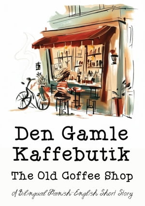 Den Gamle Kaffebutik : The Old Coffee Shop A Bilingual Danish-English Short Story【電子書籍】 Coledown Bilingual Books