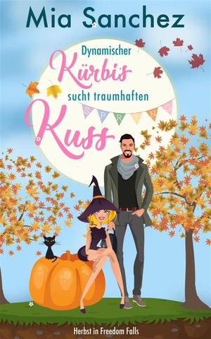 Dynamischer K rbis sucht traumhaften Kuss Herbst in Freedom Falls【電子書籍】 Mia Sanchez