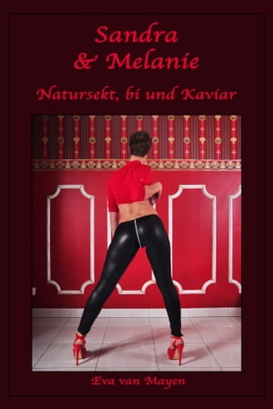 Sandra & Melanie - Natursekt bi und Kaviar Eine erotische Geschichte von Eva van Mayen【電子書籍】[ Eva van Mayen ]