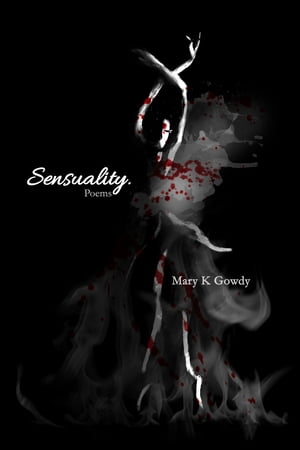 Sensuality. Poems【電子書籍】[ Mary K Gowdy ]