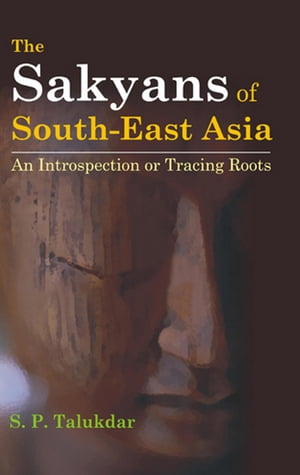 The Sakyans of South-East Asia An Introspection Or Tracing Roots