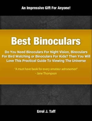Best Binoculars Do You Need Binoculars For Night Vision, Binoculars For Bird Watching or Binoculars For Kids? Then You Will Love This Practical Guide To Viewing The UniverseŻҽҡ[ Errol Taff ]