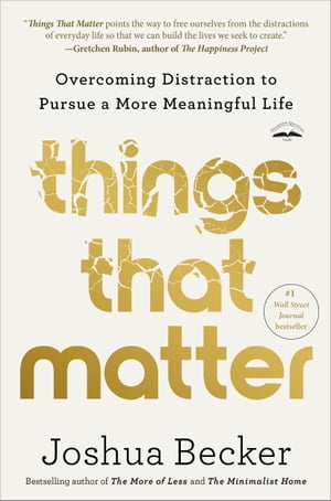 Things That Matter Overcoming Distraction to Pursue a More Meaningful Life【電子書籍】 Joshua Becker