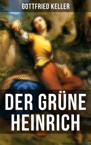 Der Gr?ne Heinrich Einer der bedeutendsten Bildungsromane der deutschen Literatur des 19. Jahrhunderts