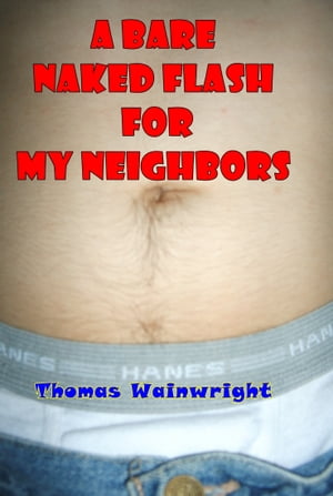 A Bare Naked Flash For My NeighborsŻҽҡ[ Thomas Wainwright ]