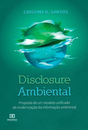 Disclosure Ambiental proposta de um modelo unificado de evidencia o da informa o ambiental【電子書籍】 Cristina B. Santos