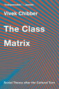 The Class Matrix Social Theory after the Cultural Turn【電子書籍】 Vivek Chibber