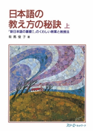 日本語の教え方の秘訣 上ー『新日本語の基礎１』のくわしい教案と教授法