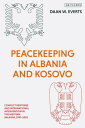 Peacekeeping in Albania and Kosovo Conflict Response and International Intervention in the Western Balkans, 1997 - 2002【電子書籍】 Daan W Everts