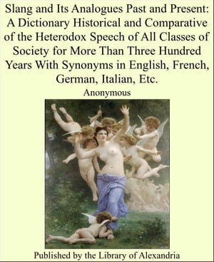 Slang and Its Analogues Past and Present: A Dictionary Historical and Comparative of the Heterodox Speech of all Classes of Society for More than Three Hundred Years with Synonyms in English, French, German, Italian, etc.