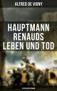 Hauptmann Renauds Leben und Tod (Historischer Roman)【電子書籍】 Alfred de Vigny