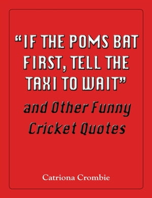 &quote;If the Poms Bat First, Tell the Taxi to Wait&quote; and Other Funny Cricket Quotes