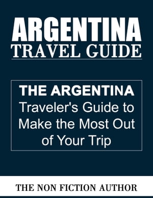 Argentina Travel Guide【電子書籍】[ The Non Fiction Author ]