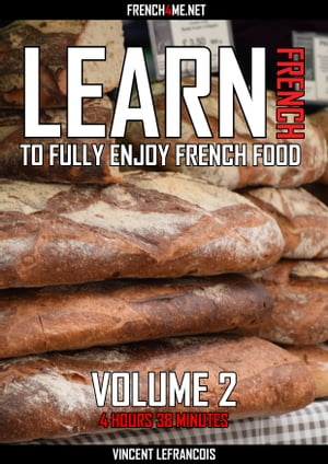 Learn French to fully enjoy French food (4 hours 38 minutes) - Vol 2【電子書籍】[ Vincent Lefrancois ]
