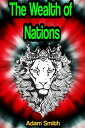 The Wealth of Nations: An Inquiry into the Nature and Causes of the Wealth of Na...