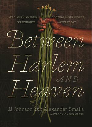 Between Harlem and Heaven Afro Asian American Cooking for Big Nights, Weeknights, and Every Day【電子書籍】[ JJ Johnson ]