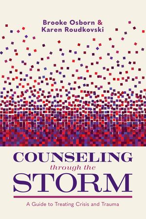 Counseling through the Storm A Guide to Treating Crisis and Trauma【電子書籍】[ Brooke Osborn ]
