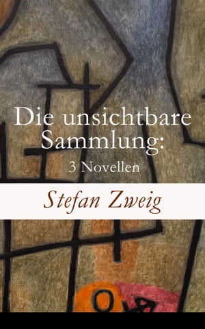 Die unsichtbare Sammlung: 3 Novellen Die unsichtbare Sammlung Buchmendel Unvermutete Bekanntschaft mit einem Handwerk【電子書籍】 Stefan Zweig