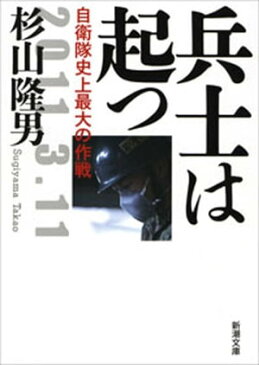 兵士は起つー自衛隊史上最大の作戦ー（新潮文庫）【電子書籍】[ 杉山隆男 ]