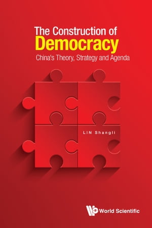 Construction Of Democracy, The: China's Theory, Strategy And Agenda